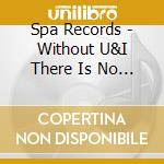 Spa Records - Without U&I There Is No Music cd