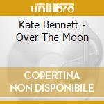 Kate Bennett - Over The Moon cd