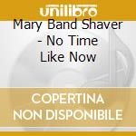Mary Band Shaver - No Time Like Now cd musicale di Mary Band Shaver