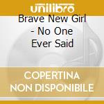 Brave New Girl - No One Ever Said cd musicale di Brave New Girl