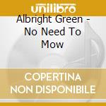 Albright Green - No Need To Mow cd musicale di Albright Green