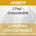 J.Paul - Unspeakable cd musicale di J.Paul