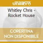 Whitley Chris - Rocket House cd
