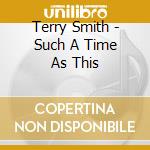 Terry Smith - Such A Time As This cd