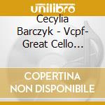 Cecylia Barczyk - Vcpf- Great Cello Music Of The 20Th Century cd musicale di Cecylia Barczyk