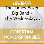 The James Bazen Big Band - The Wednesday Night Pizza Band cd musicale di The James Bazen Big Band
