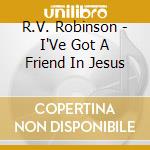 R.V. Robinson - I'Ve Got A Friend In Jesus cd