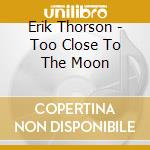 Erik Thorson - Too Close To The Moon cd