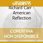 Richard Carr - American Reflection cd musicale di Richard Carr