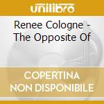 Renee Cologne - The Opposite Of cd musicale di Renee Cologne