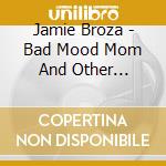 Jamie Broza - Bad Mood Mom And Other Good-Mood Songs By Jamie Broza cd