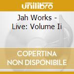 Jah Works - Live: Volume Ii cd