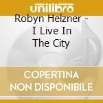 Robyn Helzner - I Live In The City cd musicale di Robyn Helzner