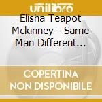 Elisha Teapot Mckinney - Same Man Different Name cd musicale di Elisha Teapot Mckinney