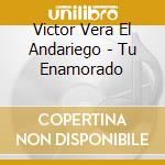 Victor Vera El Andariego - Tu Enamorado cd musicale di Victor Vera El Andariego
