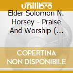 Elder Solomon N. Horsey - Praise And Worship ( All For You And Me )