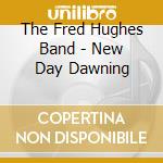 The Fred Hughes Band - New Day Dawning cd