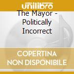 The Mayor - Politically Incorrect cd