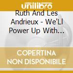 Ruth And Les Andrieux - We'Ll Power Up With Jesus cd