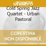 Cold Spring Jazz Quartet - Urban Pastoral cd musicale di Cold Spring Jazz Quartet