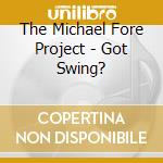 The Michael Fore Project - Got Swing? cd