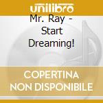 Mr. Ray - Start Dreaming! cd musicale di Mr. Ray