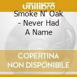 Smoke N' Oak - Never Had A Name cd