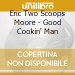 Eric Two Scoops Moore - Good Cookin' Man cd