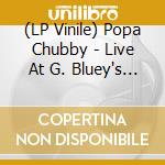(LP Vinile) Popa Chubby - Live At G. Bluey's Juke Joint N.Y.C. vinile