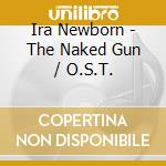 Ira Newborn - The Naked Gun / O.S.T. cd musicale
