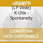 (LP Vinile) K-Otix - Spontaneity vinile