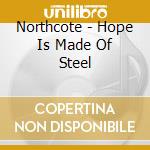 Northcote - Hope Is Made Of Steel cd musicale di Northcote
