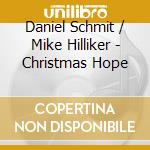 Daniel Schmit / Mike Hilliker - Christmas Hope cd