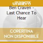 Ben Craven - Last Chance To Hear cd musicale di Ben Craven