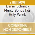 Daniel Schmit - Mercy Songs For Holy Week cd