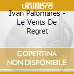 Ivan Palomares - Le Vents De Regret cd musicale di Ivan Palomares