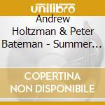 Andrew Holtzman & Peter Bateman - Summer Song cd musicale di Andrew Holtzman & Peter Bateman