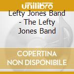 Lefty Jones Band - The Lefty Jones Band cd musicale di Lefty Jones Band