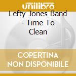 Lefty Jones Band - Time To Clean cd musicale di Lefty Jones Band
