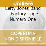 Lefty Jones Band - Factory Tape Numero One cd