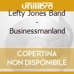 Lefty Jones Band - Businessmanland cd musicale di Lefty Jones Band