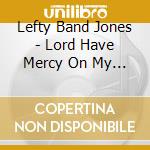 Lefty Band Jones - Lord Have Mercy On My Soul cd musicale di Lefty Band Jones