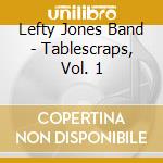 Lefty Jones Band - Tablescraps, Vol. 1 cd musicale di Lefty Jones Band