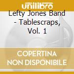 Lefty Jones Band - Tablescraps, Vol. 1 cd