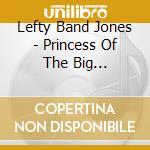 Lefty Band Jones - Princess Of The Big Cotillion Ball cd musicale di Lefty Band Jones