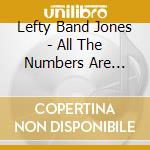 Lefty Band Jones - All The Numbers Are Lucky cd musicale di Lefty Band Jones