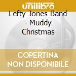 Lefty Jones Band - Muddy Christmas cd musicale di Lefty Jones Band