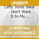Lefty Jones Band - Don't Want It In My Home (Rough Mixes) cd