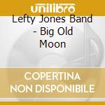 Lefty Jones Band - Big Old Moon cd