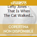 Lefty Jones - That Is When The Cat Walked In cd